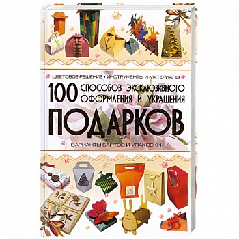 100 способов эксклюзивного оформления и украшения подарков