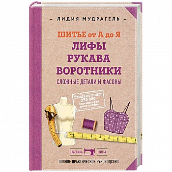 Шитье от А до Я. Лифы. Рукава. Воротники. Сложные детали и фасоны. Полное практическое руководство.