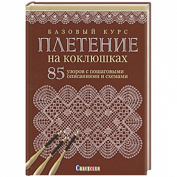 Базовый курс. Плетение на коклюшках. 85 узоров с пошаговыми описаниями и схемами