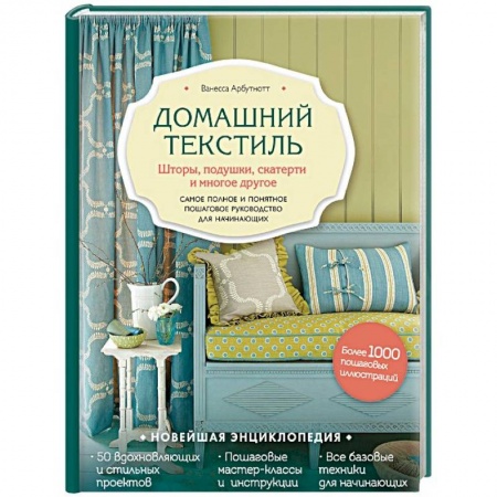 Домашний текстиль. Шторы, подушки, скатерти и многое другое. Самое полное и понятное пошаговое руководство для начинающих